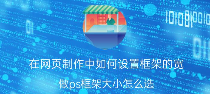 在网页制作中如何设置框架的宽 做ps框架大小怎么选？